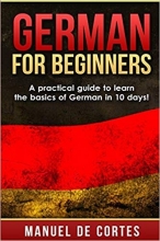 کتاب آلمانی German for Beginners A Practical Guide to Learn the Basics of German in 10 Days